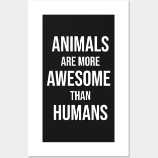 Animals are more awesome than humans Posters and Art